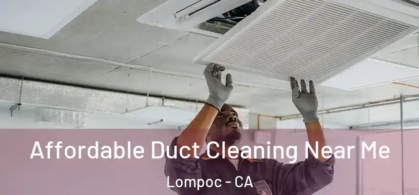 Affordable Duct Cleaning Near Me Lompoc - CA