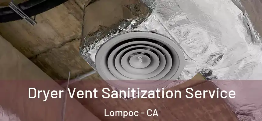  Dryer Vent Sanitization Service Lompoc - CA