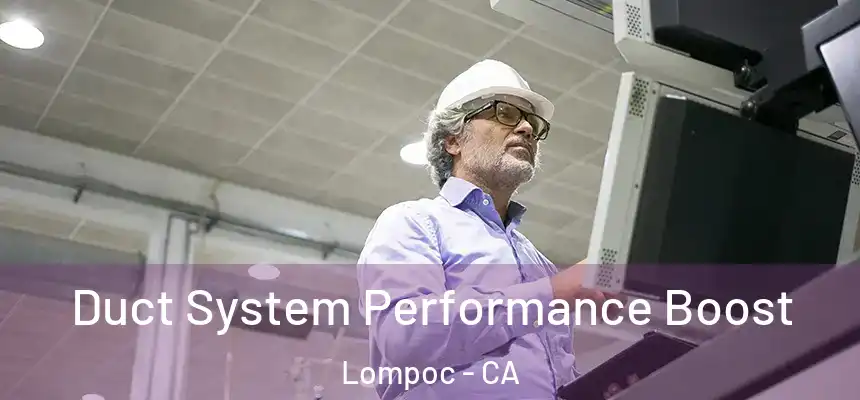 Duct System Performance Boost Lompoc - CA