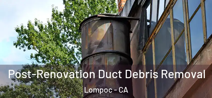  Post-Renovation Duct Debris Removal Lompoc - CA