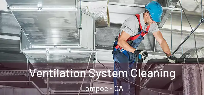 Ventilation System Cleaning Lompoc - CA